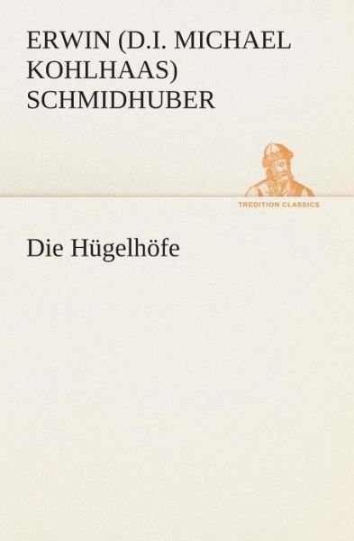 Cover for Erwin (D.i. Michael Kohlhaas) Schmidhuber · Die Hügelhöfe (Tredition Classics) (German Edition) (Paperback Book) [German edition] (2013)