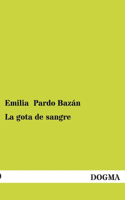 La Gota De Sangre - Emilia Pardo Bazan - Książki - DOGMA - 9783955078997 - 6 stycznia 2013