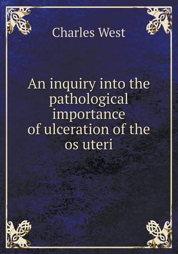 Cover for Charles West · An Inquiry into the Pathological Importance of Ulceration of the Os Uteri (Paperback Book) (2014)