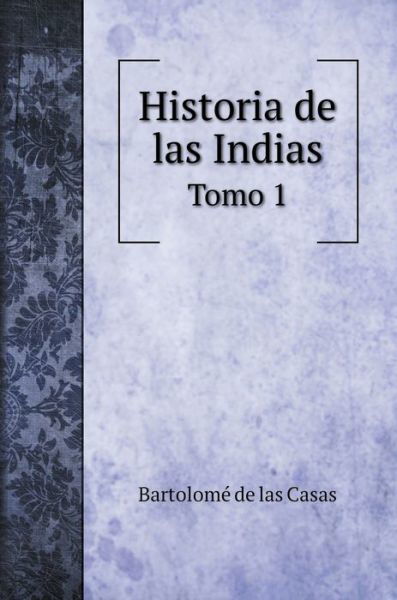 Cover for Bartolomé De Las Casas · Historia de las Indias (Hardcover Book) (2020)