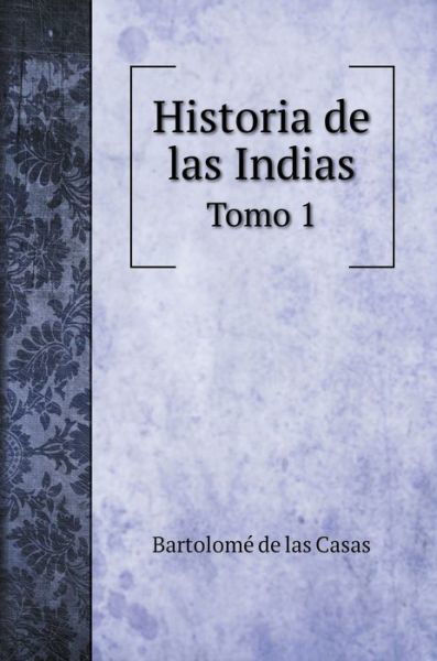 Historia de las Indias - Bartolomé De Las Casas - Książki - Book on Demand Ltd. - 9785519687997 - 9 stycznia 2020