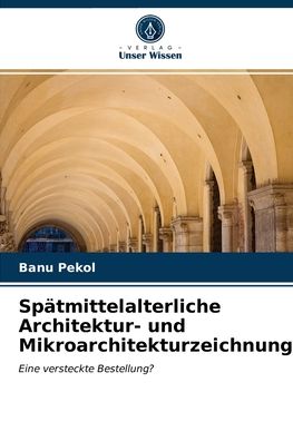 Cover for Banu Pekol · Spatmittelalterliche Architektur- und Mikroarchitekturzeichnungen (Paperback Book) (2021)