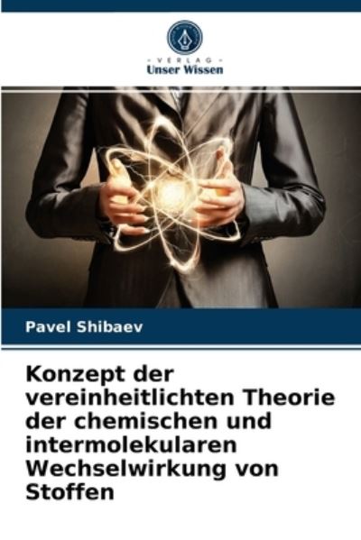 Cover for Pavel Shibaev · Konzept der vereinheitlichten Theorie der chemischen und intermolekularen Wechselwirkung von Stoffen (Paperback Book) (2021)