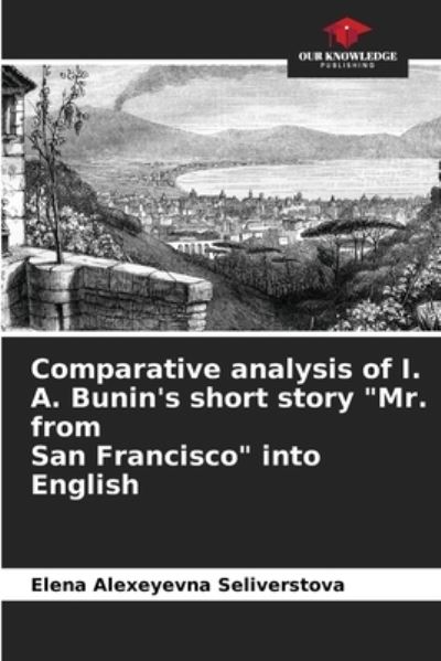 Cover for Elena Alexeyevna Seliverstova · Comparative analysis of I. A. Bunin's short story Mr. from San Francisco into English (Paperback Book) (2021)