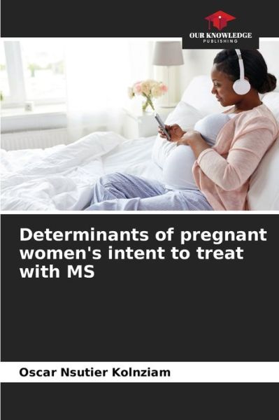 Cover for Oscar Nsutier Kolnziam · Determinants of pregnant women's intent to treat with MS (Paperback Book) (2021)