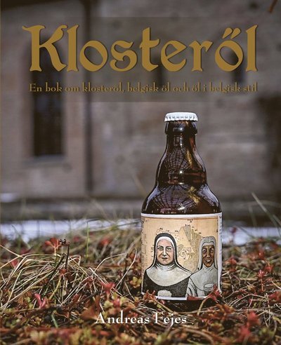 Cover for Andreas Fejes · Klosteröl : En bok om klosteröl, belgisk öl och öl i belgisk stil (Innbunden bok)