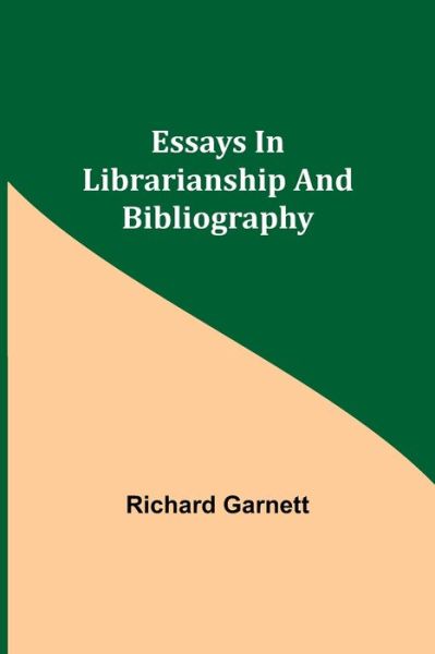 Essays in Librarianship and Bibliography - Richard Garnett - Books - Alpha Edition - 9789354943997 - August 17, 2021