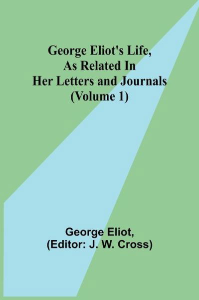 George Eliot's Life, as Related in Her Letters and Journals (Volume 1) - George Eliot - Bøker - Alpha Edition - 9789355751997 - 29. desember 2021