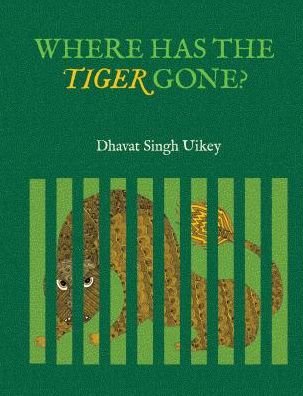 Where has the Tiger Gone? - Uikey Dawat Singh - Books - Tara Books - 9789383145997 - April 15, 2018