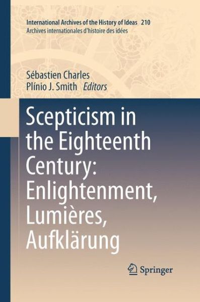 Sebastien Charles · Scepticism in the Eighteenth Century: Enlightenment, Lumieres, Aufklarung - International Archives of the History of Ideas / Archives Internationales d'Histoire des Idees (Paperback Book) [2013 edition] (2015)