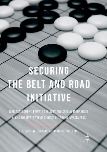Securing the Belt and Road Initiative: Risk Assessment, Private Security and Special Insurances Along the New Wave of Chinese Outbound Investments -  - Books - Springer Verlag, Singapore - 9789811349997 - January 30, 2019