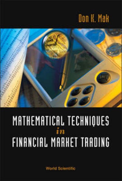 Cover for Mak, Don K (Formerly With Federal Government Research Laboratories, Canada) · Mathematical Techniques In Financial Market Trading (Hardcover Book) (2006)