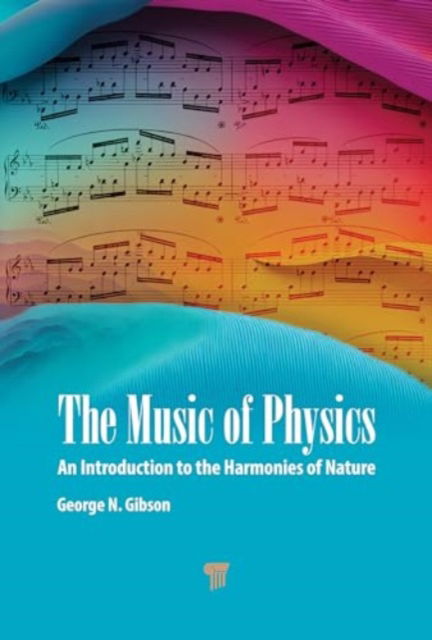 George N. Gibson · The Music of Physics: An Introduction to the Harmonies of Nature (Hardcover Book) (2024)
