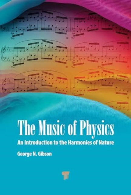 The Music of Physics: An Introduction to the Harmonies of Nature - George N. Gibson - Książki - Jenny Stanford Publishing - 9789814968997 - 9 sierpnia 2024