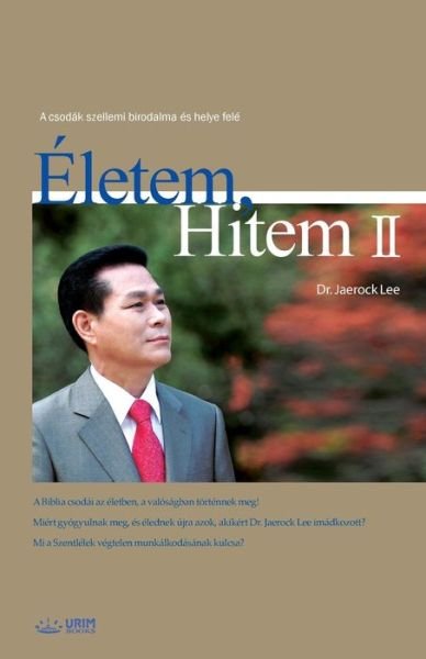 Eletem, Hitem 2: My Life, My Faith 2 (Hungarian) - Jaerock Lee - Livros - Urim Books USA - 9791126301997 - 29 de maio de 2018