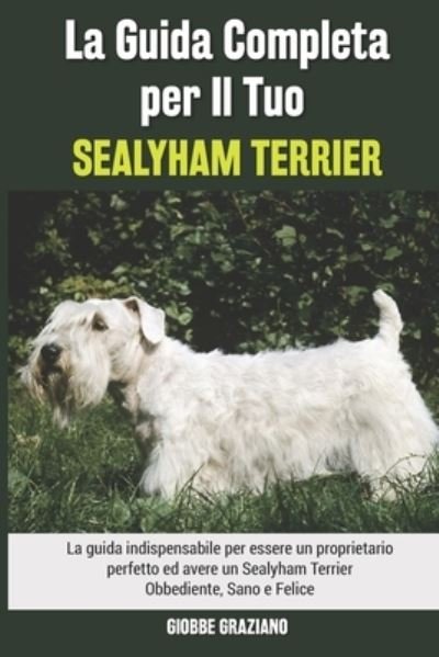Cover for Giobbe Graziano · La Guida Completa per Il Tuo Sealyham Terrier: La guida indispensabile per essere un proprietario perfetto ed avere un Sealyham Terrier Obbediente, Sano e Felice (Paperback Bog) (2021)