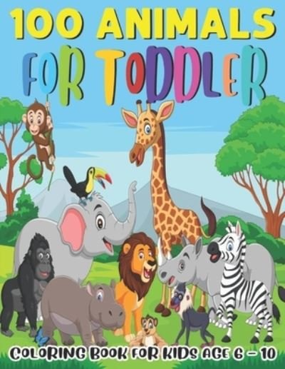 100 Animals For Toddler Coloring Book For Kids Age 6 - 10: Educational Gift For Kids Who Love Animals In Birthday Party From Father Mother Sister Brother And Teacher - Coloring Heaven - Bücher - Independently Published - 9798517016997 - 7. Juni 2021