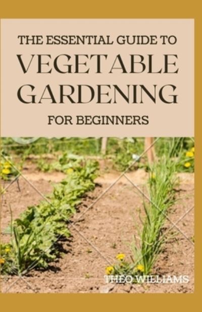 Cover for Theo Williams · The Essential Guide to Vegetable Gardening for Beginners (Taschenbuch) (2020)