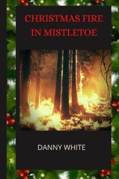 Cover for Danny White · Christmas Fire In Mistletoe (Paperback Book) (2020)