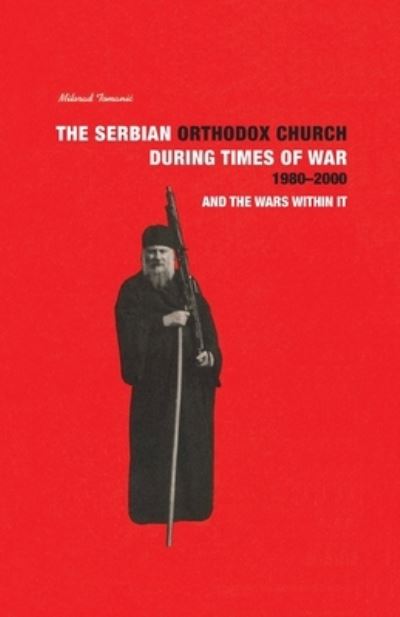 Cover for Milorad Tomanic · THE SERBIAN ORTHODOX CHURCH during Times of War 1980-2000 and the Wars within it (Paperback Book) (2021)