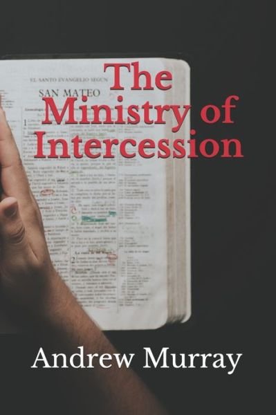 The Ministry of Intercession - Andrew Murray - Książki - Independently Published - 9798600978997 - 19 stycznia 2020