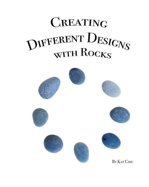 Cover for Kat Chiu · Creating Different Designs with Rocks (Paperback Book) (2020)