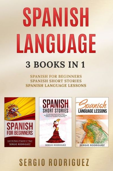 Cover for Sergio Rodriguez · Spanish Language: 3 books 1: Spanish for Beginners, Spanish Short Stories, Spanish Language Lessons - Your Spanish Place! (Taschenbuch) (2020)