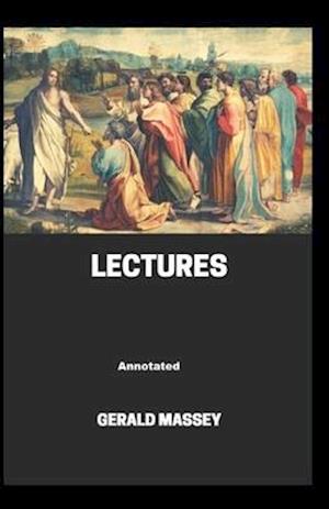 Gerald Massey's Lectures Annotated - Gerald Massey - Books - Independently Published - 9798705497997 - February 6, 2021