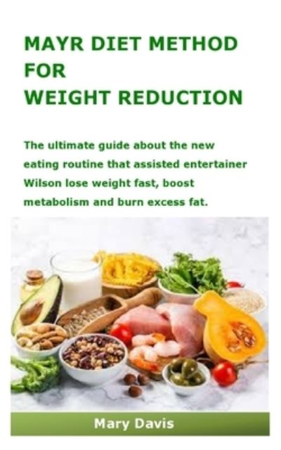 Mayr Diet Method for Weight Reduction: The ultimate guide about the new eating routine that assisted entertainer Wilson lose weight fast, boost metabolism and burn excess fat - Mary Davis - Books - Independently Published - 9798710772997 - February 17, 2021