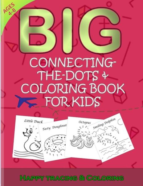 Cover for Little Artist Publishers · Big Connecting The Dots And Coloring Book For Kids: Dot to Dot Drawing activities For ages 4-8 (Paperback Book) (2021)