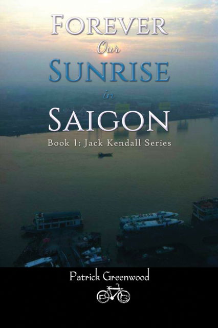 Cover for Patrick Greenwood · Forever Our Sunrise in Saigon: Book 1: Jack Kendall Series (Inbunden Bok) (2024)