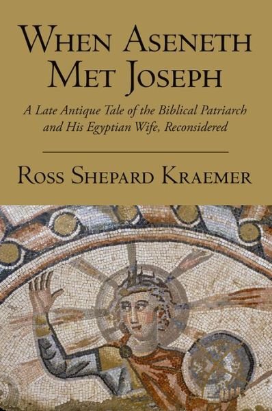 Cover for Ross Shepard Kraemer · When Aseneth Met Joseph: a Late Antique Tale of the Biblical Patriarch and His Egyptian Wife, Reconsidered (Paperback Book) (2015)