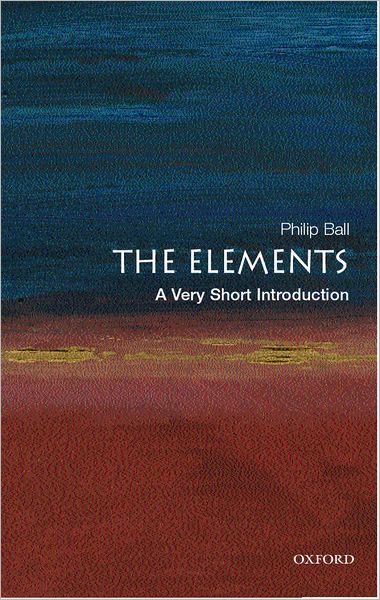 Cover for Ball, Philip (, Freelance science writer and Consultant Editor of ^INature^R) · The Elements: A Very Short Introduction - Very Short Introductions (Paperback Book) (2004)