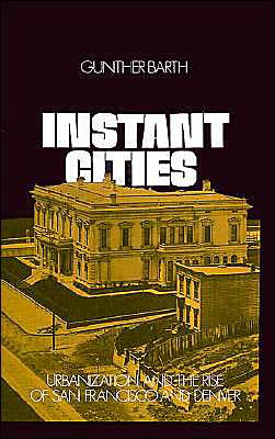 Instant Cities: Urbanization and the Rise of San Francisco and Denver - Urban Life in America - Gunther Barth - Bøger - Oxford University Press Inc - 9780195018998 - 28. august 1975