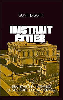 Instant Cities: Urbanization and the Rise of San Francisco and Denver - Urban Life in America - Gunther Barth - Libros - Oxford University Press Inc - 9780195018998 - 28 de agosto de 1975