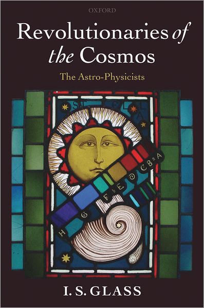 Cover for Glass, Ian (South African Astronomical Observatory) · Revolutionaries of the Cosmos: The Astro-Physicists (Hardcover Book) (2005)