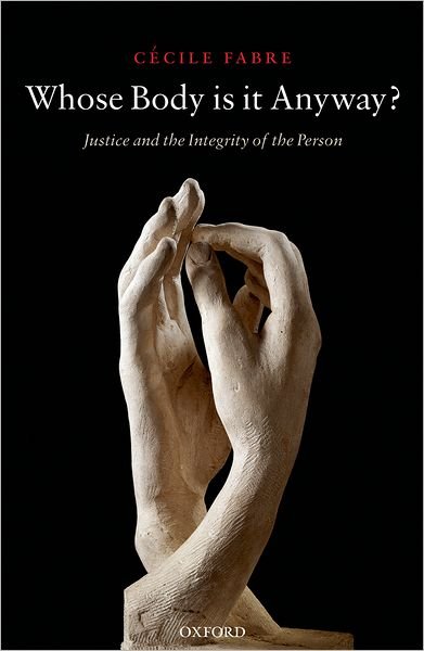 Cover for Fabre, Cecile (London School of Economics and Political Science) · Whose Body is it Anyway?: Justice and the Integrity of the Person (Hardcover Book) (2006)