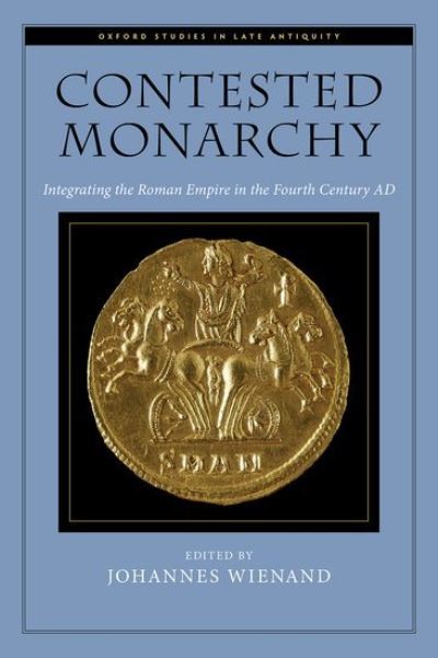 Cover for Johannes Wienand · Contested Monarchy: Integrating the Roman Empire in the Fourth Century AD - Oxford Studies in Late Antiquity (Hardcover Book) (2015)