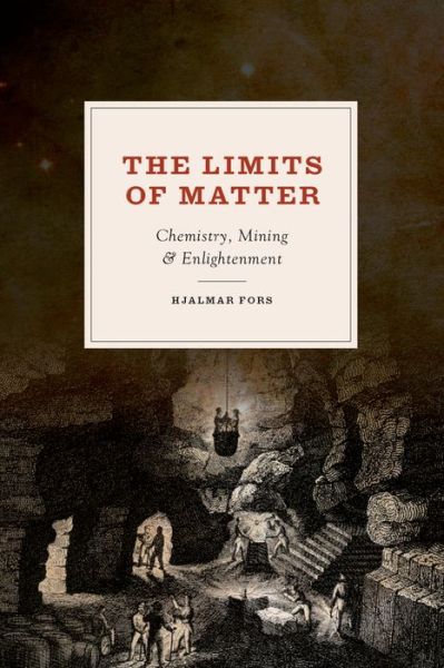 Cover for Hjalmar Fors · The Limits of Matter: Chemistry, Mining, and Enlightenment - Synthesis (Hardcover Book) (2015)