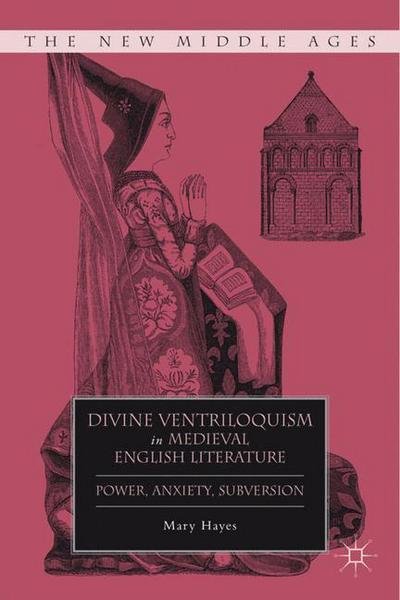 Divine Ventriloquism in Medieval English Literature: Power, Anxiety, Subversion - The New Middle Ages - M. Hayes - Bücher - Palgrave Macmillan - 9780230108998 - 31. März 2011