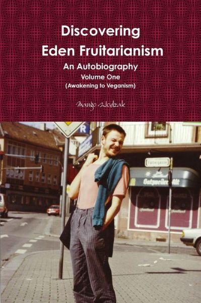 Cover for Mango Wodzak · Discovering Eden Fruitarianism - An Autobiography - Volume One (Paperback Book) (2017)