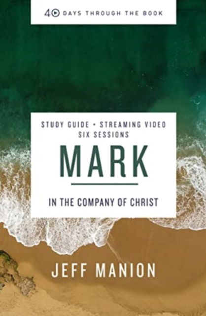 Mark Bible Study Guide plus Streaming Video: In the Company of Christ - 40 Days Through the Book - Jeff Manion - Książki - HarperChristian Resources - 9780310145998 - 18 października 2022