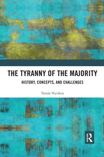 Cover for Nyirkos, Tamas (University of Public Service, Ludovika, Hungary) · The Tyranny of the Majority: History, Concepts, and Challenges (Pocketbok) (2020)