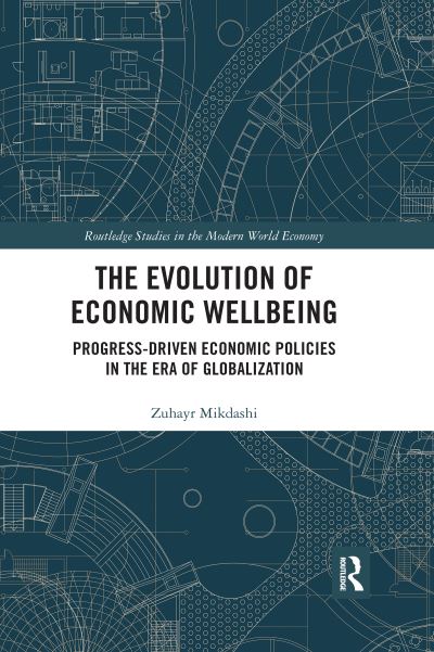 Cover for Mikdashi, Zuhayr (University of Lausanne, Switzerland) · The Evolution of Economic Wellbeing: Progress-Driven Economic Policies in the Era of Globalization - Routledge Studies in the Modern World Economy (Paperback Book) (2020)