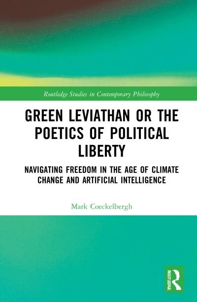 Cover for Mark Coeckelbergh · Green Leviathan or the Poetics of Political Liberty: Navigating Freedom in the Age of Climate Change and Artificial Intelligence - Routledge Studies in Contemporary Philosophy (Hardcover Book) (2021)