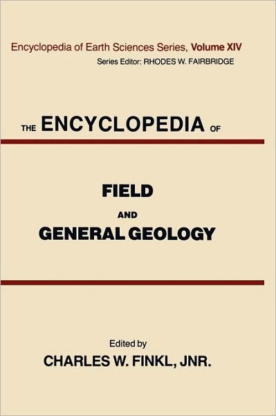 Cover for Charles W Finkl · The Encyclopedia of Field and General Geology - Encyclopedia of Earth Sciences Series (Gebundenes Buch) [1988 edition] (1988)