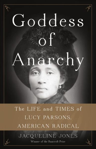 Cover for Jacqueline Jones · Goddess of Anarchy: The Life and Times of Lucy Parsons, American Radical (Hardcover Book) (2017)