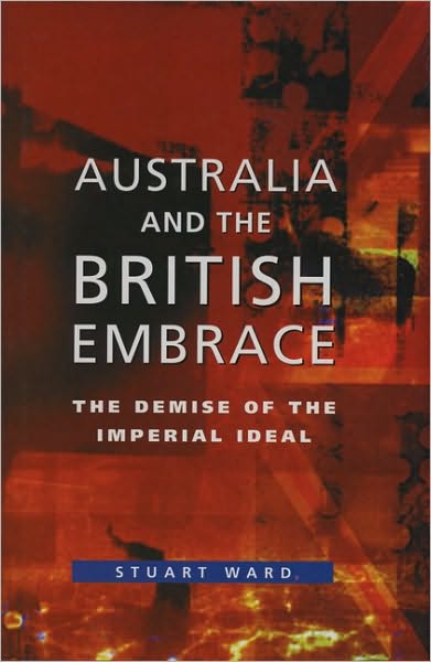 Cover for Stuart Ward · Australia and the British Embrace: the Demise of the Imperial Ideal (Paperback Book) (1998)