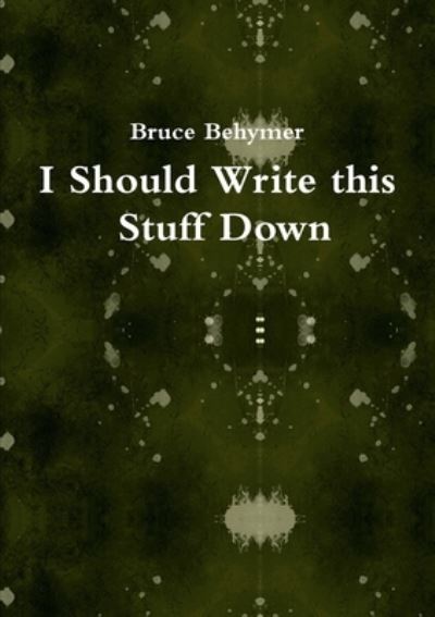Cover for Bruce Behymer · I Should Write This Stuff Down (Book) (2009)
