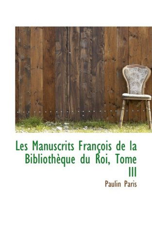 Cover for Paulin Paris · Les Manuscrits Francois De La Bibliotheque Du Roi, Tome III (Paperback Book) [French edition] (2008)